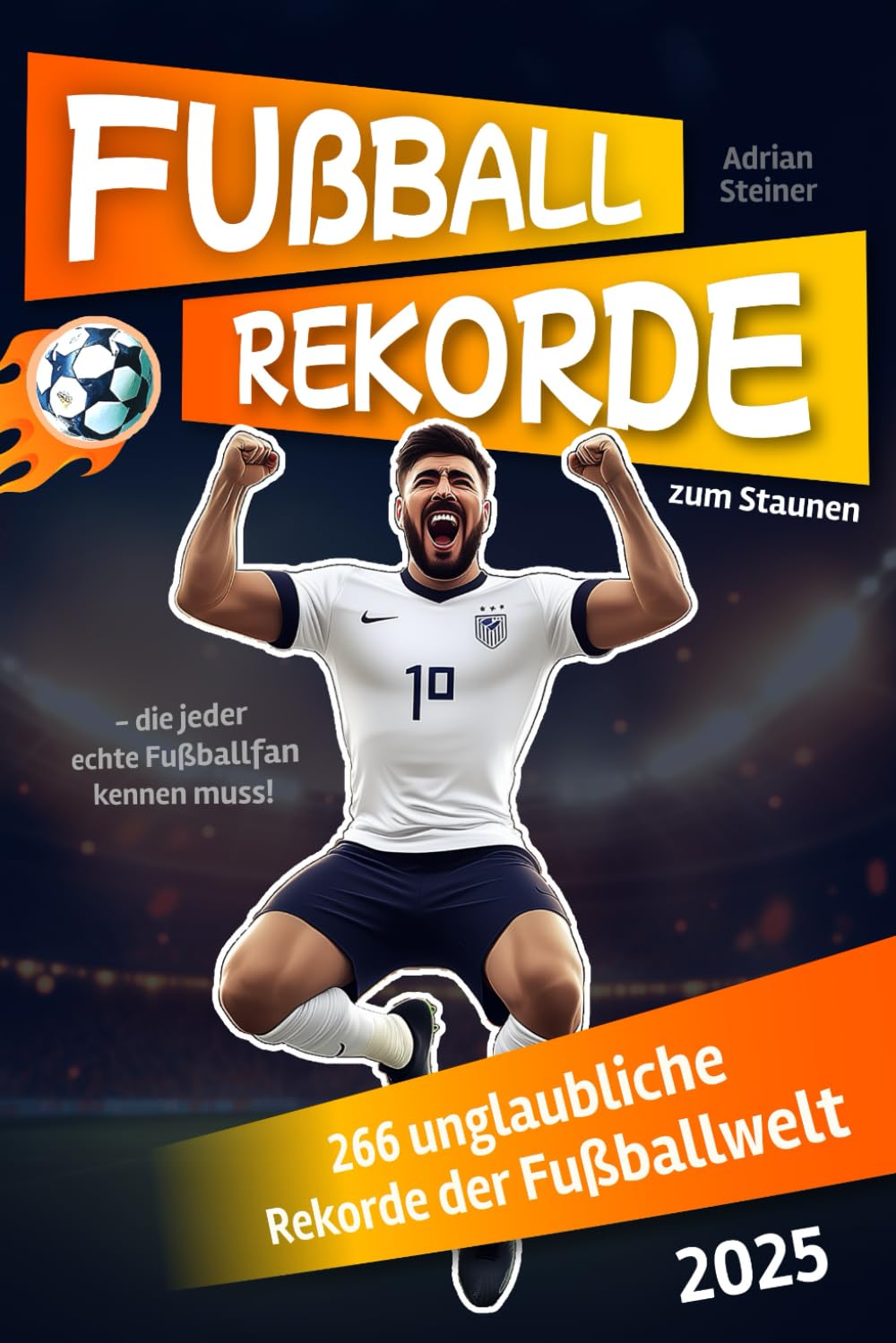 Fußballrekorde zum Staunen: 266 unglaubliche Rekorde der Fußballwelt, die jeder echte Fußballfan kennen muss! book