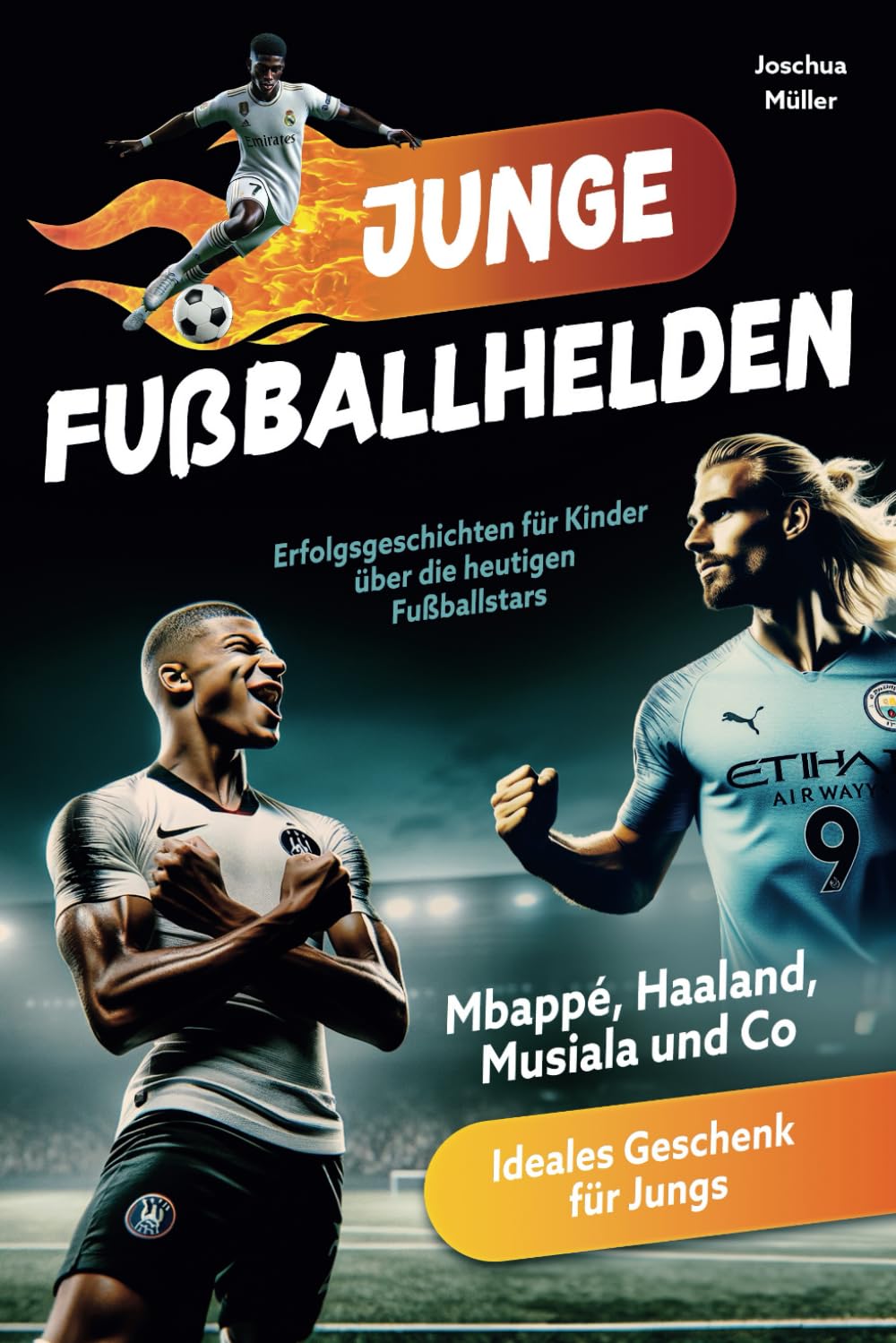 Junge Fußballhelden: Erfolgsgeschichten für Kinder über die heutigen Fußballstars (Mbappé, Haaland, Musiala und Co.) - Ideales Geschenk für Jungs Sports Books