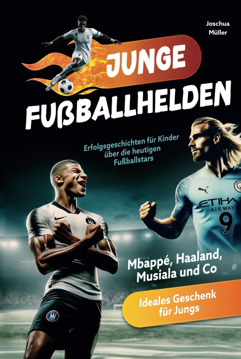 Junge Fußballhelden: Erfolgsgeschichten für Kinder über die heutigen Fußballstars (Mbappé, Haaland, Musiala und Co.) - Ideales Geschenk für Jungs Sports Books