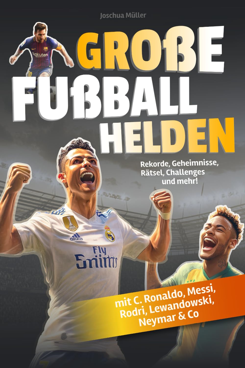 Große Fußballhelden: Spektakuläre Rekorde, unglaubliche Geheimnisse, knifflige Rätsel und coole Challenges zu den beliebtesten Fußballstars (mit C. Ronaldo, Messi, Rodri, Lewandowski, Neymar & Co) Leisure & Fun