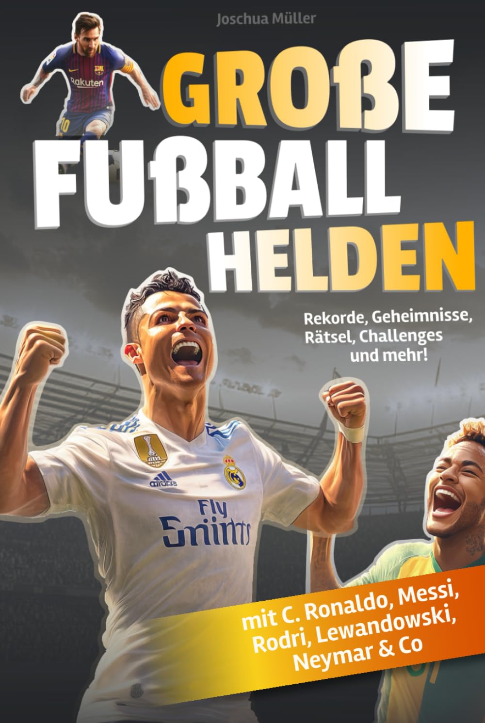 Große Fußballhelden: Spektakuläre Rekorde, unglaubliche Geheimnisse, knifflige Rätsel und coole Challenges zu den beliebtesten Fußballstars (mit C. Ronaldo, Messi, Rodri, Lewandowski, Neymar & Co) Leisure & Fun