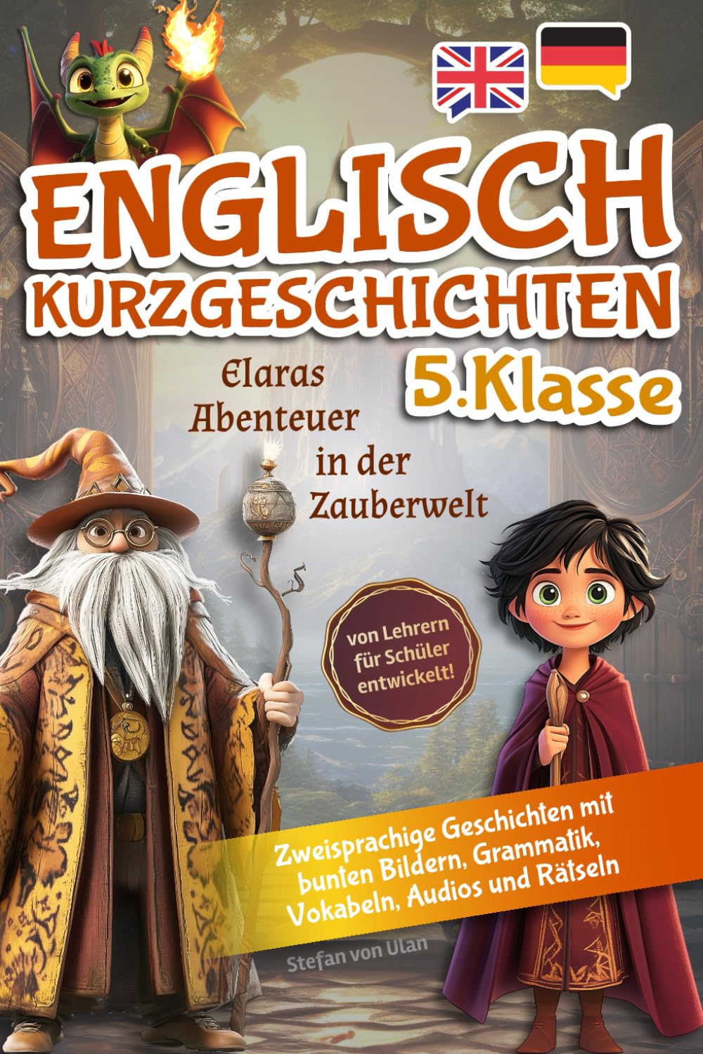Englisch Kurzgeschichten 5.Klasse: Elaras Abenteuer in der Zauberwelt (zweisprachige Geschichten mit bunten Bildern, Grammatik, Vokabeln, Audios und Rätseln) - von Lehrern für Schüler entwickelt! Study Guides