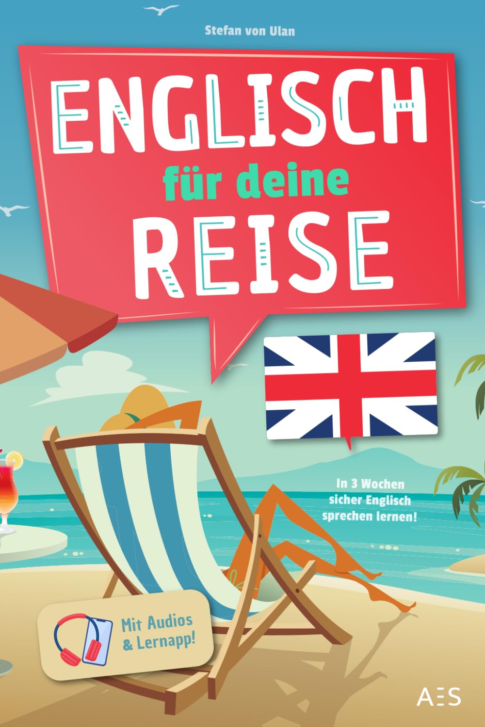 Englisch für deine Reise: In 3 Wochen sicher Englisch sprechen lernen – für Anfänger und Wiedereinsteiger! Foreign Languages ​​& Dictionaries