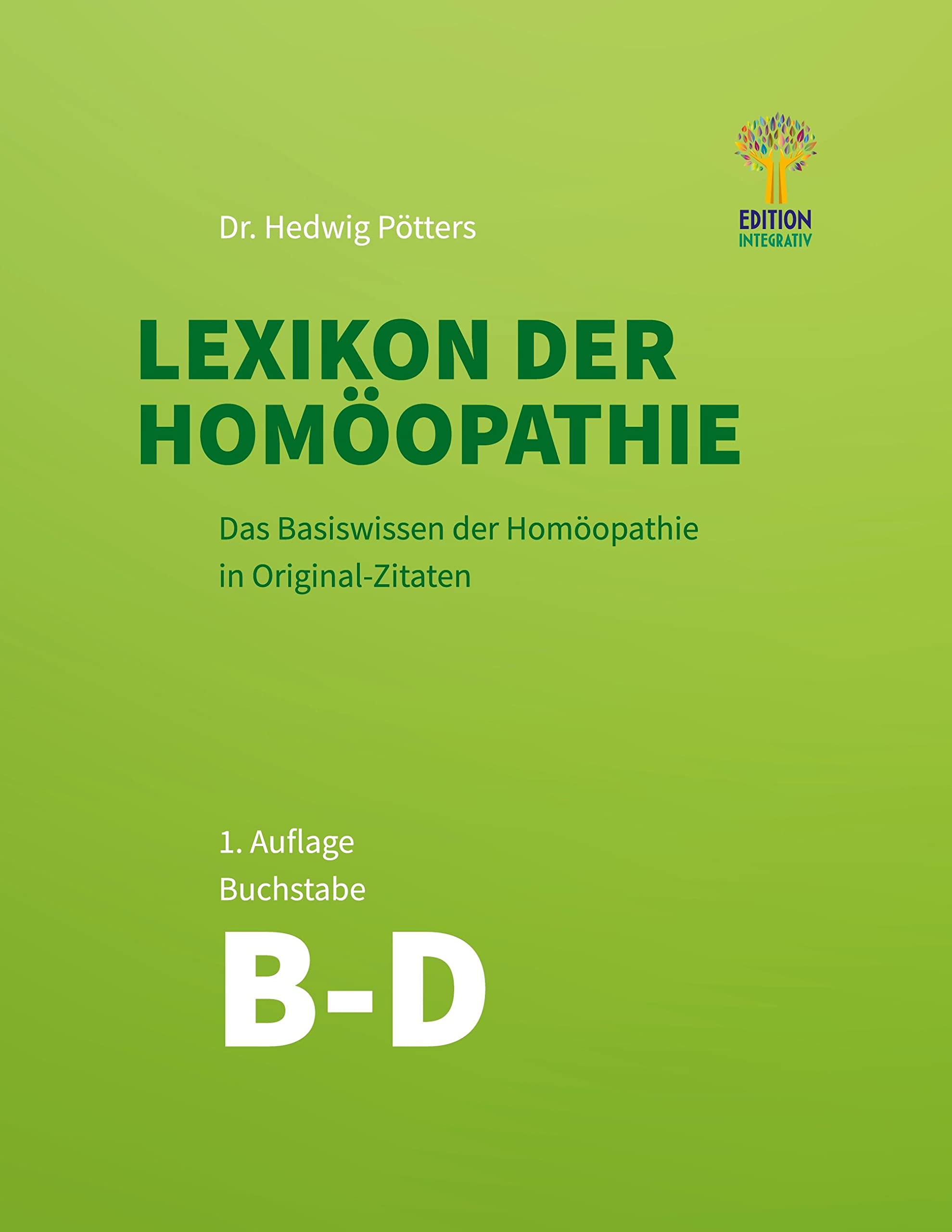 Lexikon der Homöopathie: Das Basiswissen der Homöopathie in Original-Zitaten Buchstabe B-D Medicine