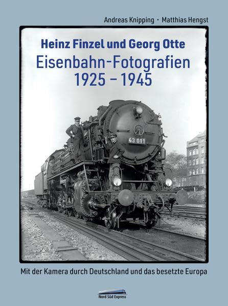 Heinz Finzel und Georg Otte - Eisenbahn-Fotografien 1925 bis 1945: Mit der Kamera durch Deutschland und das besetzte Europa Leisure, Home & Garden
