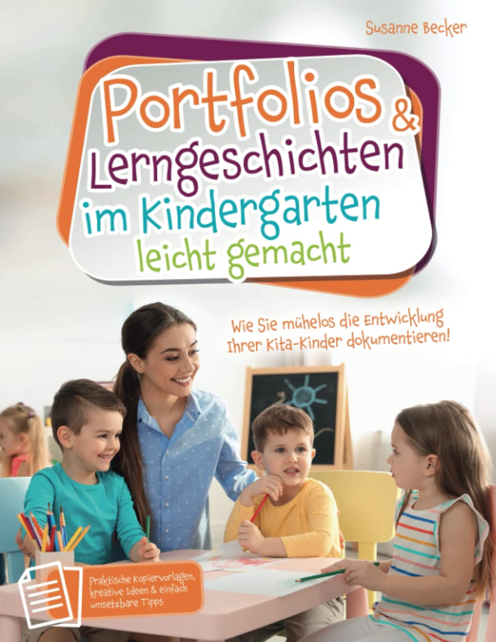 Portfolios & Lerngeschichten im Kindergarten leicht gemacht: Wie Sie mühelos die Entwicklung Ihrer Kita-Kinder dokumentieren. Praktische Kopiervorlagen, kreative Ideen & einfach umsetzbare Tipps Learning & Reference
