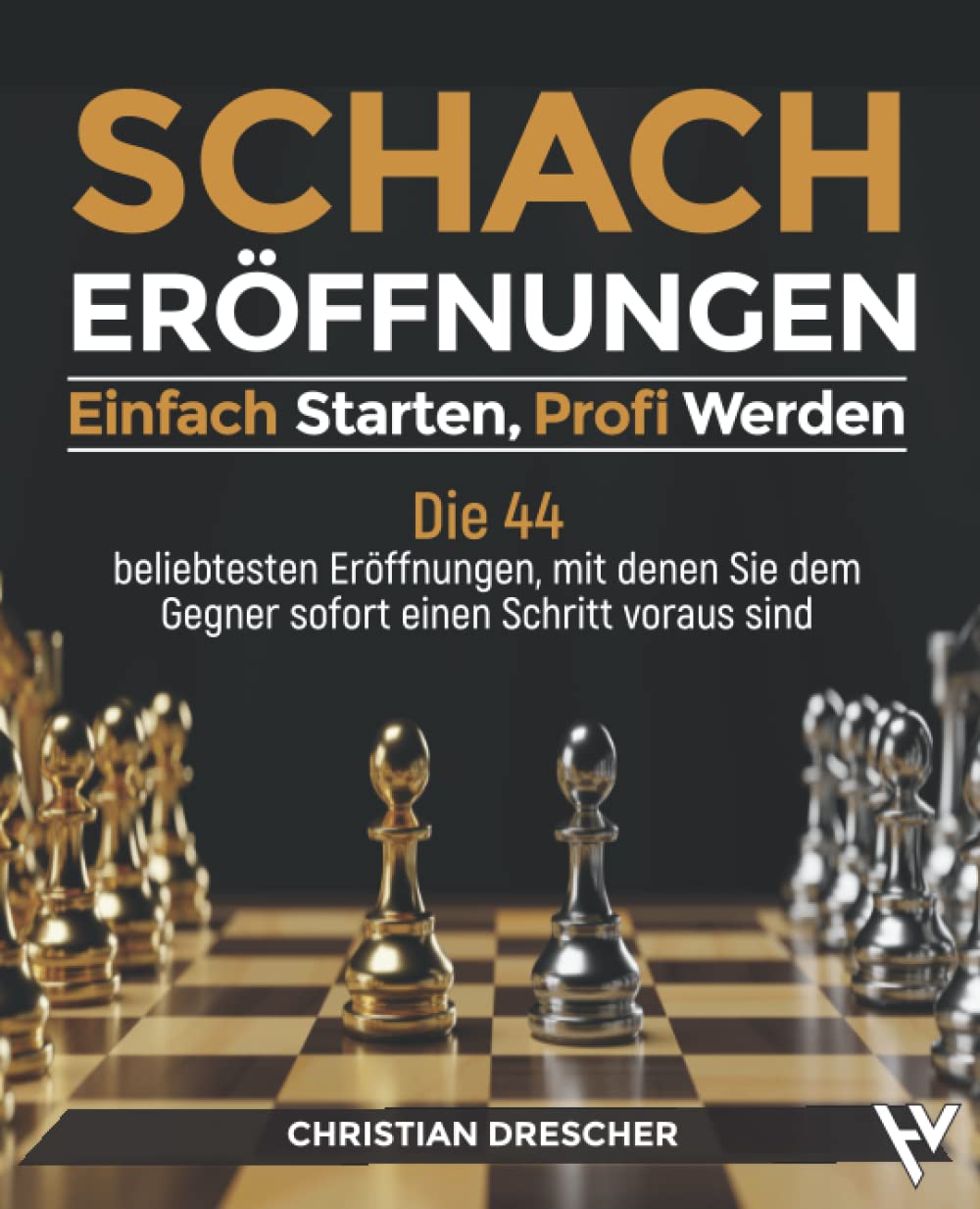 Schacheröffnungen – Einfach starten, Profi werden: Die 44 beliebtesten Eröffnungen, mit denen Sie dem Gegner sofort einen Schritt voraus sind Leisure & Fun