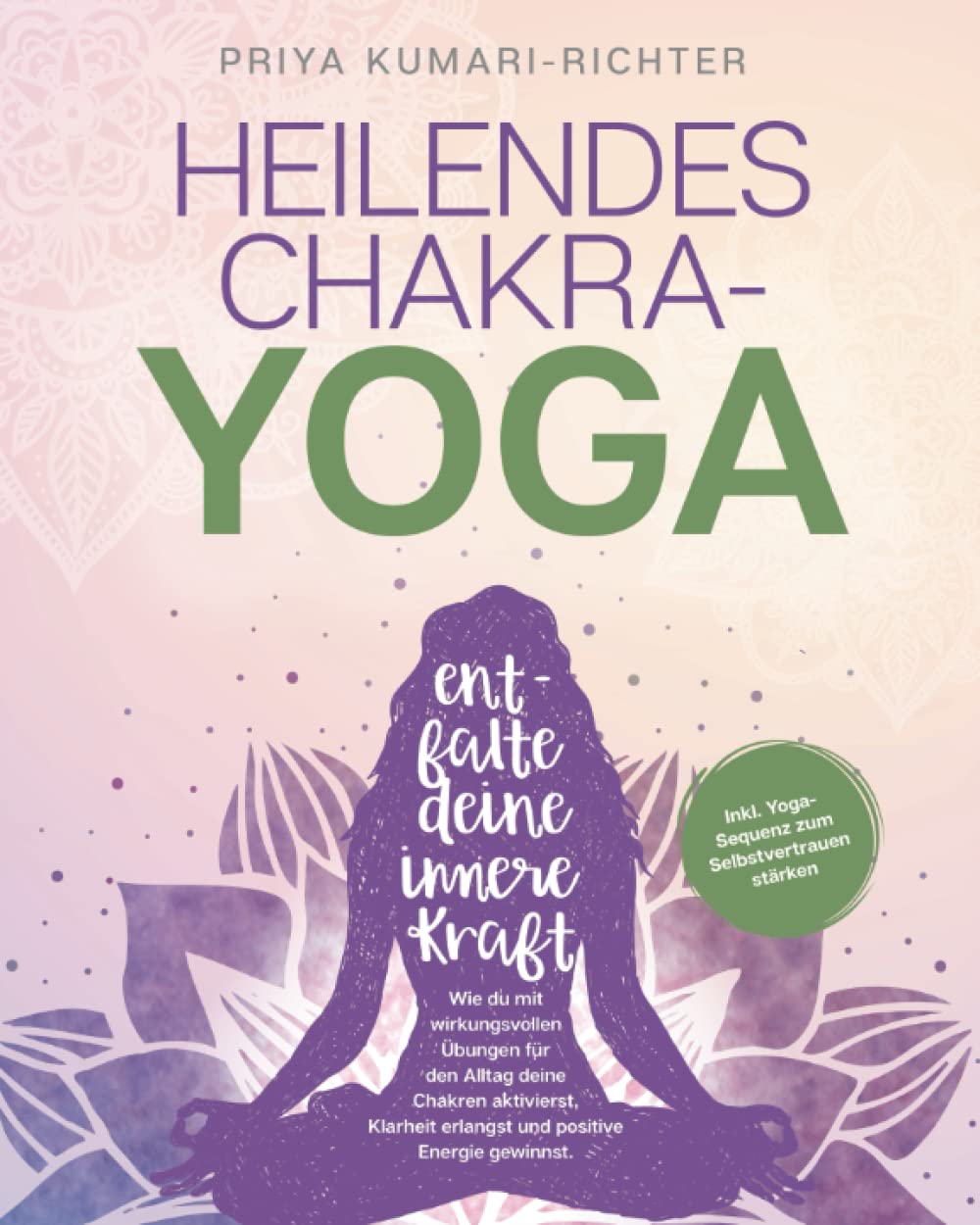 Heilendes Chakra-Yoga: Entfalte deine innere Kraft! Wie du mit wirkungsvollen Übungen für den Alltag deine Chakren aktivierst, Klarheit erlangst und positive Energie gewinnst Health, Nutrition & Fitness