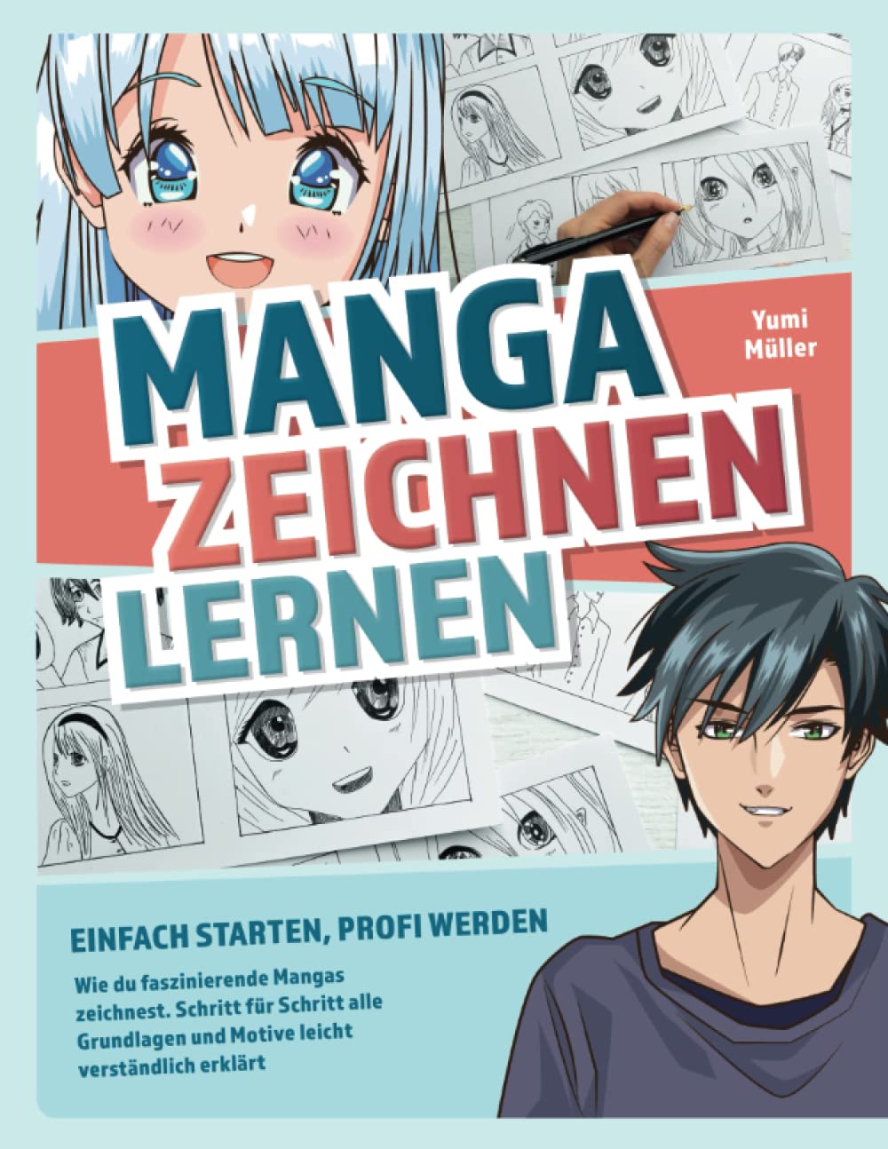 Manga zeichnen lernen – Einfach starten, Profi werden: Wie du faszinierende Mangas zeichnest. Schritt für Schritt alle Grundlagen und Motive leicht verständlich erklärt Manga