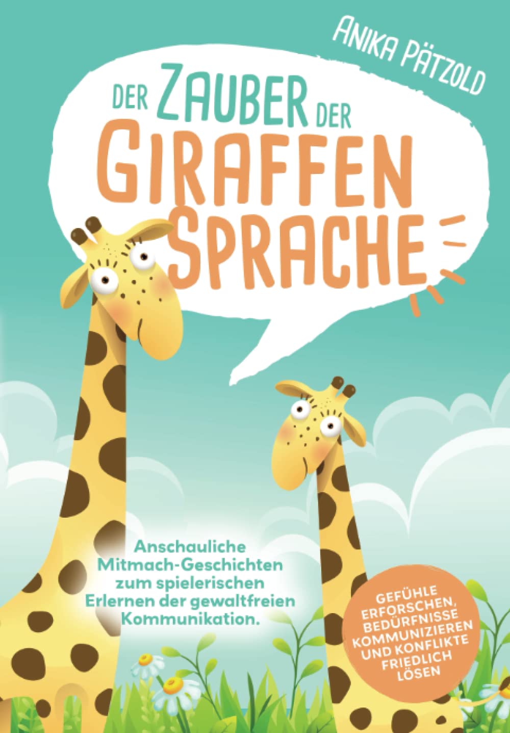 Der Zauber der Giraffensprache: Anschauliche Mitmach-Geschichten zum spielerischen Erlernen der gewaltfreien Kommunikation. Gefühle erforschen, Bedürfnisse kommunizieren und Konflikte friedlich lösen Social Sciences