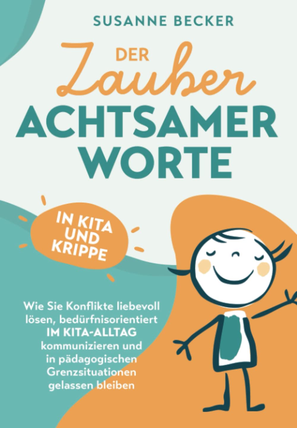 Der Zauber achtsamer Worte in Kita und Krippe: Wie Sie Konflikte liebevoll lösen, bedürfnisorientiert im Kita-Alltag kommunizieren und in pädagogischen Grenzsituationen gelassen bleiben Social Sciences