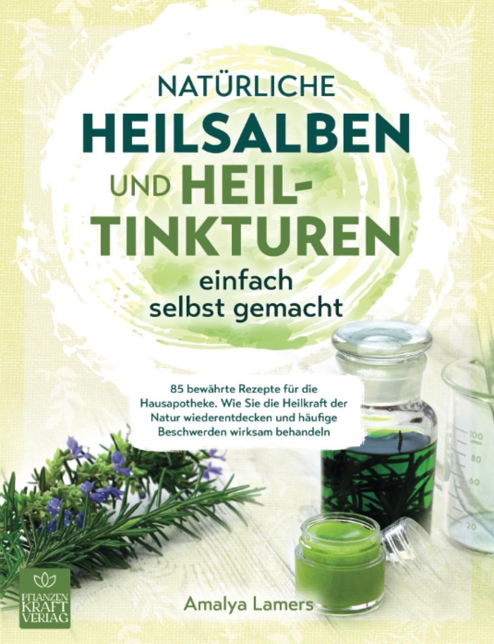 Natürliche Heilsalben und Heiltinkturen einfach selbst gemacht: 85 bewährte Rezepte für die Hausapotheke. Wie Sie die Heilkraft der Natur wiederentdecken und häufige Beschwerden wirksam behandeln Health, Nutrition & Fitness