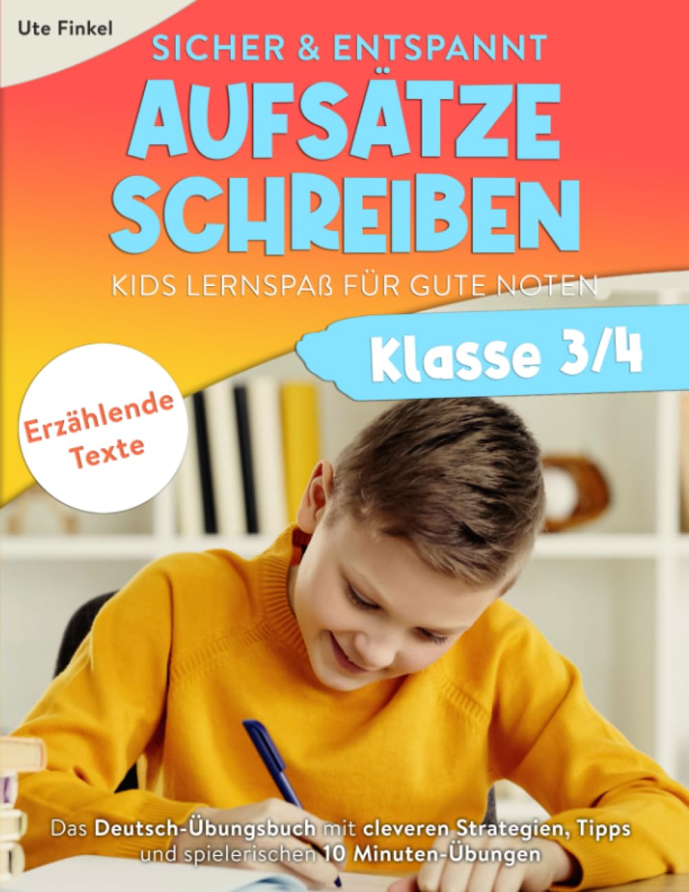 Sicher und entspannt Aufsätze schreiben Klasse 3/4 - Kids Lernspaß für gute Noten: Das Deutsch-Übungsbuch mit cleveren Strategien, Tipps & spielerischen 10 Minuten-Übungen | Teil 2 Erzählende Texte Study Guides