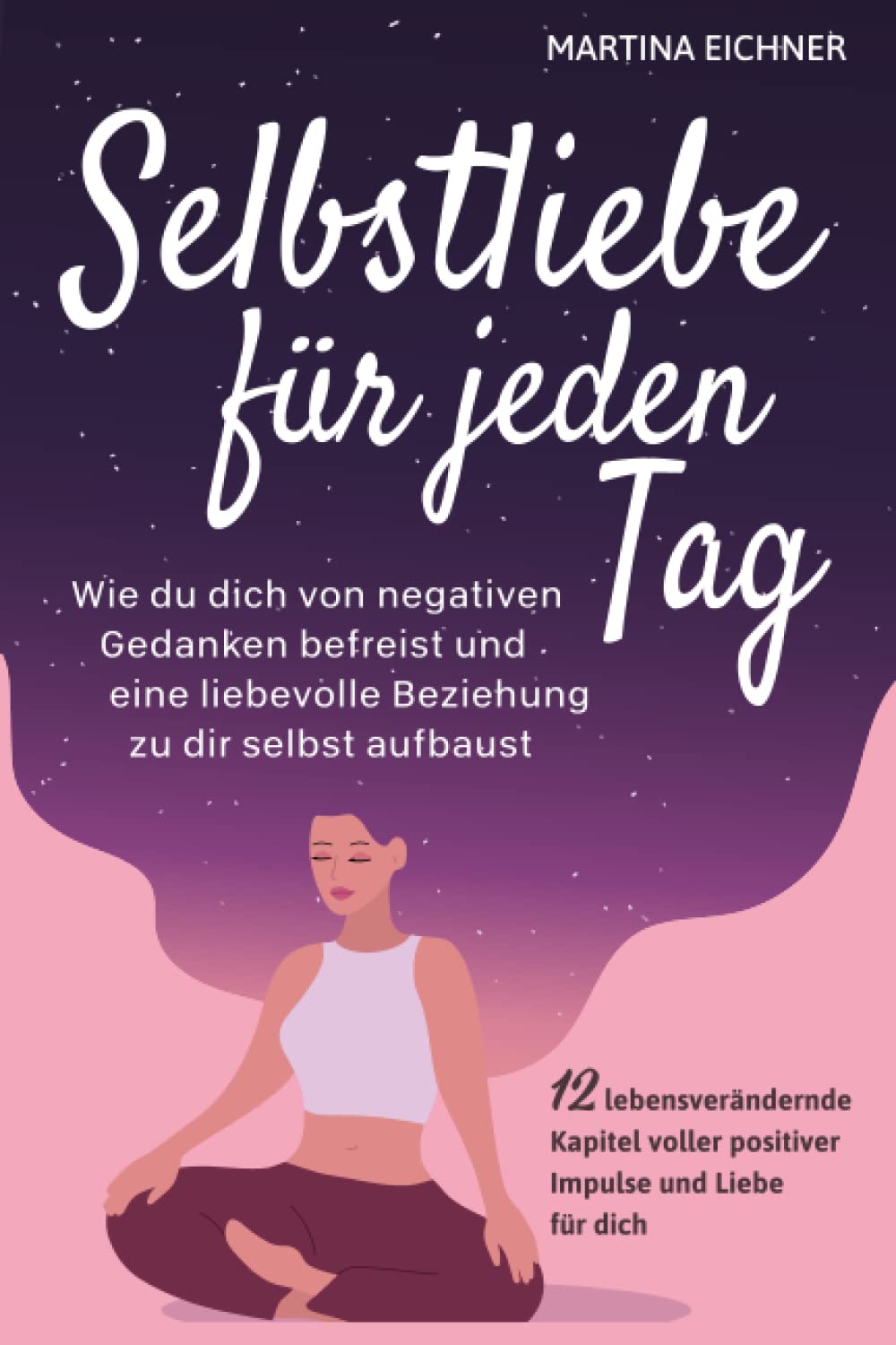 Selbstliebe für jeden Tag: Wie du dich von negativen Gedanken befreist und eine liebevolle Beziehung zu dir selbst aufbaust. 12 lebensverändernde Kapitel voller positiver Impulse und Liebe für dich Lifestyle