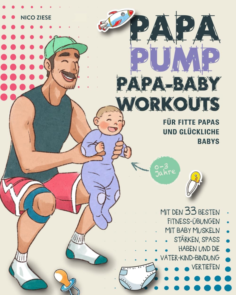 Papa Baby Workouts für fitte Papas und glückliche Babys: Mit den 33 besten Fitness-Übungen mit Baby Muskeln stärken, Spaß haben und die Vater-Kind-Bindung vertiefen | 0-3 Jahre Parents & Children