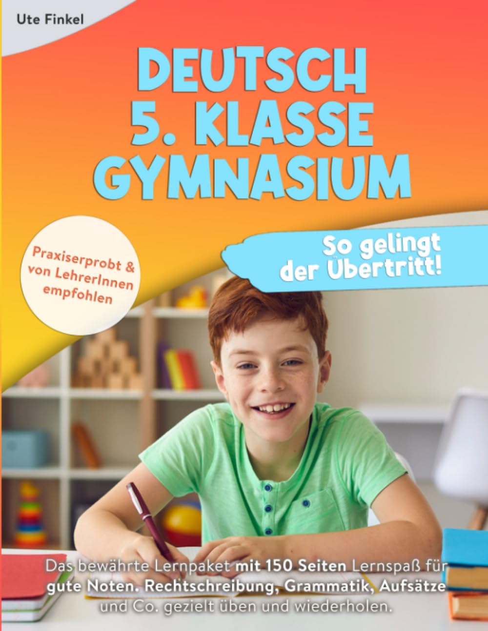 Deutsch 5. Klasse Gymnasium: So gelingt der Übertritt! Das bewährte Lernpaket mit 150 Seiten Lernspaß für gute Noten. Rechtschreibung, Grammatik, Aufsätze & Co. gezielt üben und wiederholen Study Guides