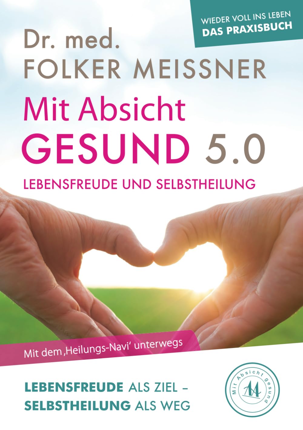 Mit Absicht gesund 5.0 - Lebensfreude und Selbstheilung: Lebensfreude als Ziel - Selbstheilung als Weg Medicine