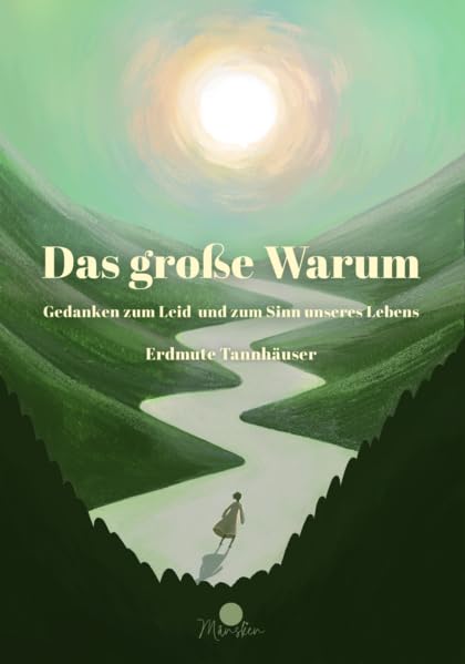 Das große Warum: Gedanken zum Leid und zum Sinn unseres Lebens: Hoffnung und spirituelle Begleitung in schwierigen Zeiten Philosophy
