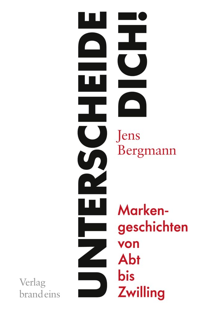 Unterscheide dich!: Markengeschichten von Abt bis Zwilling Law