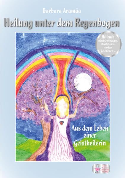 Heilung unter dem Regenbogen: Aus dem Leben einer Geistheilerin book
