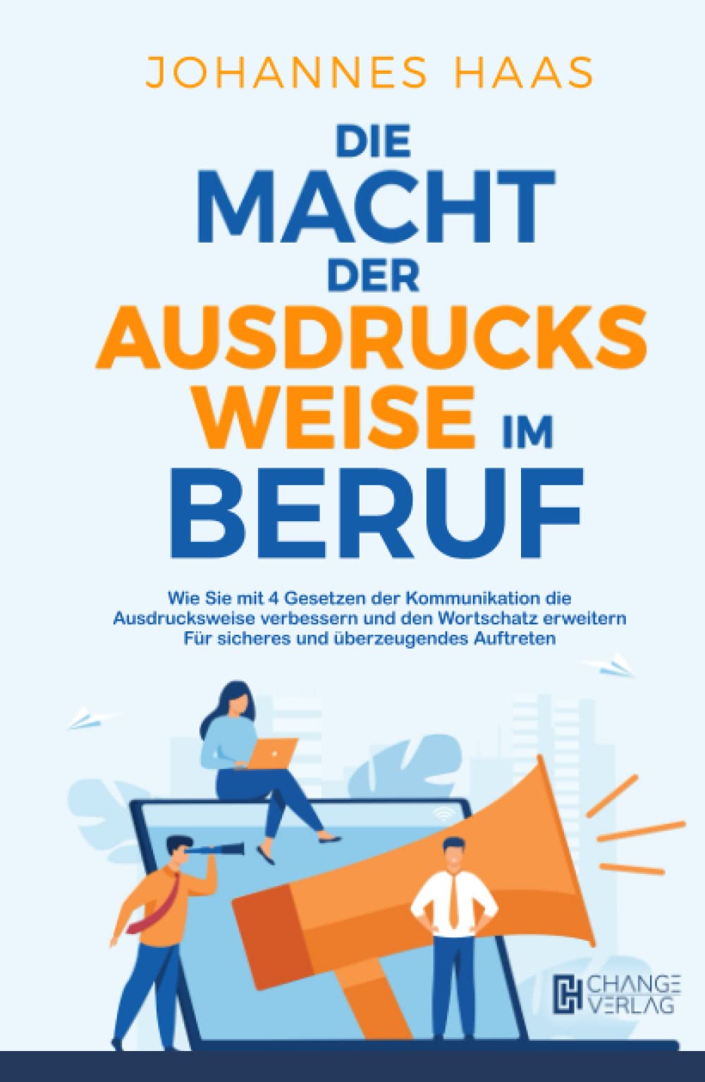 Die Macht der Ausdrucksweise im Beruf: Wie Sie mit 4 Gesetzen der Kommunikation die Ausdrucksweise verbessern und den Wortschatz erweitern - Für sicheres und überzeugendes Auftreten Social Sciences