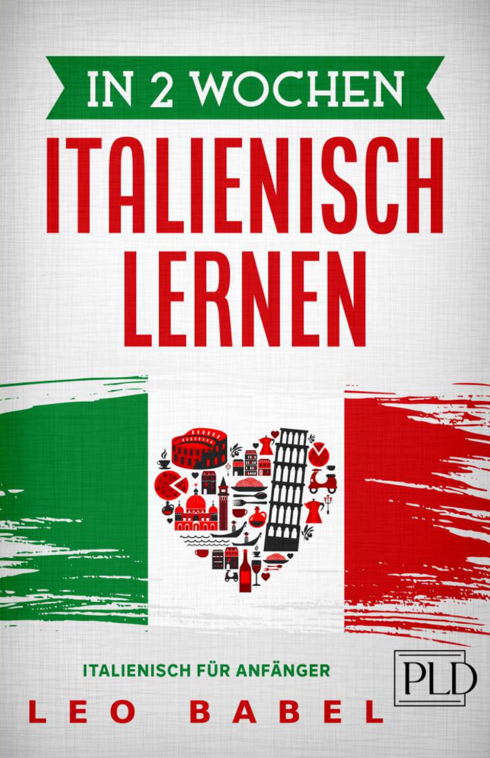 In 2 Wochen Italienisch lernen – Italienisch für Anfänger: Italienisch leicht gemacht: Für Alltag & Reisen – inkl. Grammatik, Vokabeln, Dialoge, Audio, Übungen mit Lösungen, kulturellen Tipps & Slang International