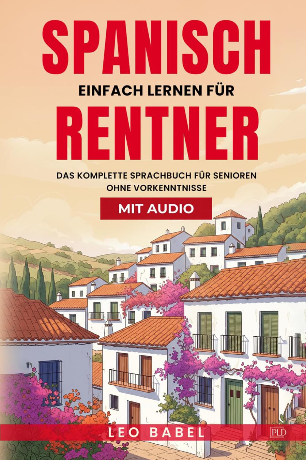 Spanisch einfach lernen für Rentner. Das komplette Sprachbuch für Senioren ohne Vorkenntnisse: Ideal zum Auswandern, Überwintern oder für den Langzeiturlaub in Spanien oder Lateinamerika book