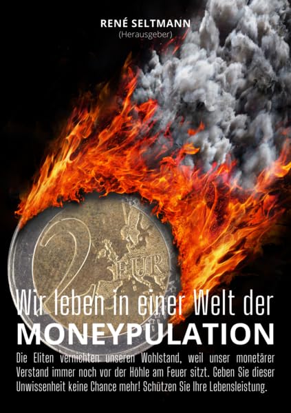 Wir leben in einer Welt der MONEYPULATION: Die Eliten vernichten unseren Wohlstand, weil unser monetärer Verstand immer noch vor der Höhle am Feuer ... mehr! Schützen Sie Ihre Lebensleistung. Business, Finance & Career