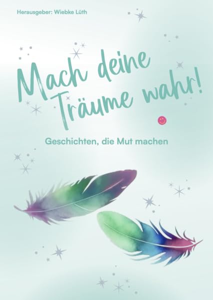 Mach deine Träume wahr: Geschichten, die Mut machen Lifestyle