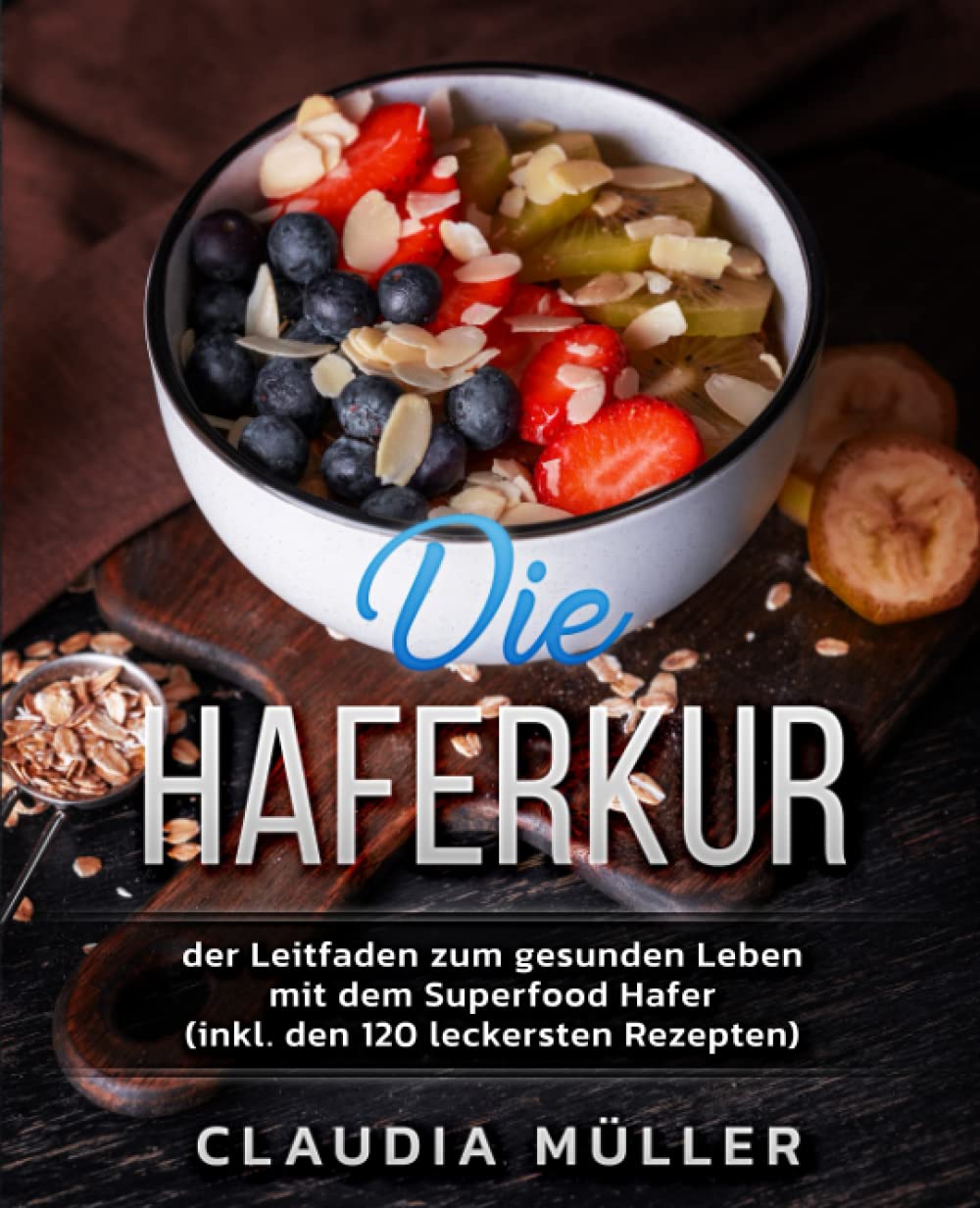 Die Haferkur: der Leitfaden zum gesunden Leben mit dem Superfood Hafer (inkl. den 120 leckersten Rezepten) Cooking & Enjoying