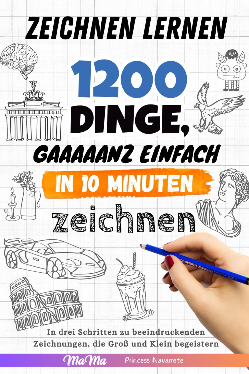 Zeichnen lernen - 1200 Dinge, gaaaaanz einfach in 10 Minuten zeichnen: In drei Schritten zu beeindruckenden Zeichnungen, die Groß und Klein begeistern book