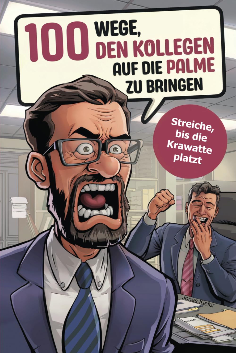 100 Wege, den Kollegen auf die Palme zu bringen: Die besten Streiche für Bürochaoten – garantiert witzig, harmlos und nervenaufreibend! Humour & Satire