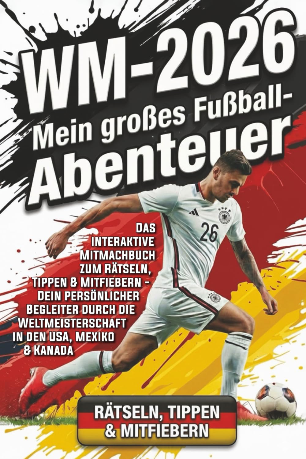 WM 2026 – Mein großes Fußball-Abenteuer: Das interaktive Mitmachbuch zum Rätseln, Tippen & Mitfiebern - Dein persönlicher Begleiter durch die Weltmeisterschaft in den USA, Mexiko & Kanada Leisure & Fun