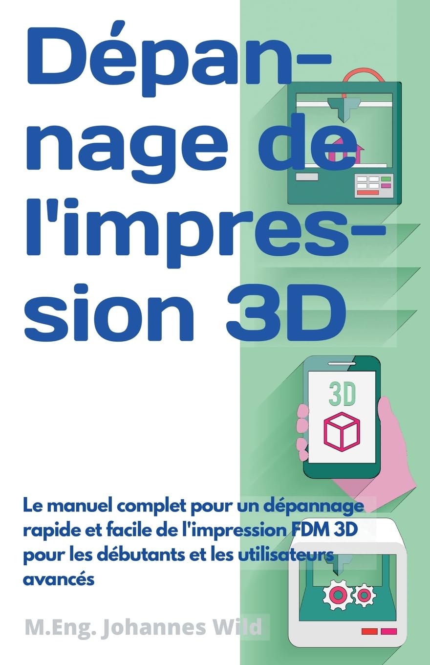 Dépannage de l'impression 3D: Le manuel complet pour un dépannage rapide et facile de l'impression FDM 3D pour les débutants et les utilisateurs avancés book