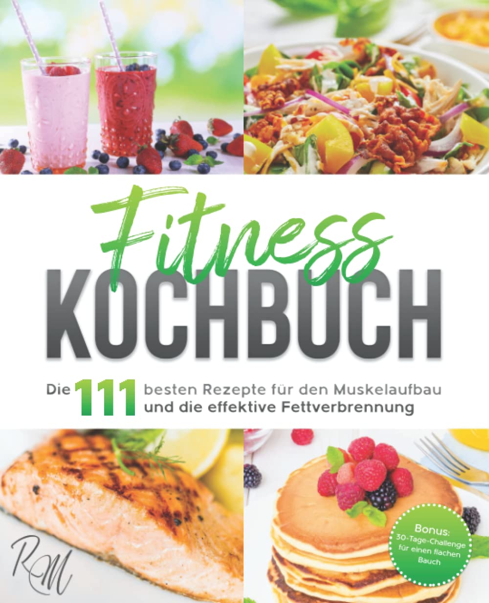 Fitness Kochbuch: Die 111 besten Rezepte für den Muskelaufbau und die effektive Fettverbrennung - bebildert und in Farbe! Bonus: 30-Tage-Challenge für einen flachen Bauch Medicine
