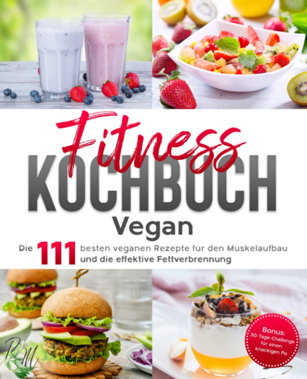 Fitness Kochbuch Vegan: Die 111 besten veganen Rezepte für den Muskelaufbau und die effektive Fettverbrennung - bebildert und in Farbe! Bonus: 30-Tage-Challenge für einen knackigen Po Contemporary literature Books