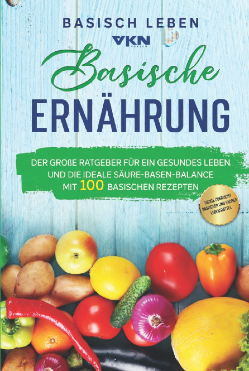 Basische Ernährung: Der große Ratgeber für ein gesundes Leben und die ideale Säure-Basen-Balance. Mit 100 basischen Rezepten & großer Übersicht basischer und saurer Lebensmittel Garden & Plants