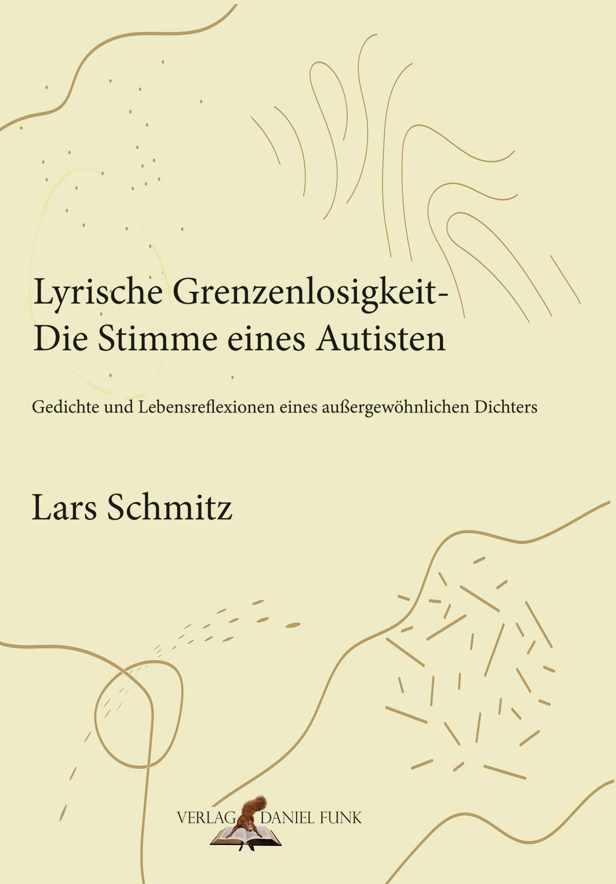 Lyrische Grenzenlosigkeit - Die Stimme eines Autisten: Gedichte und Lebensreflexionen eines außergewöhnlichen Dichters Poetry
