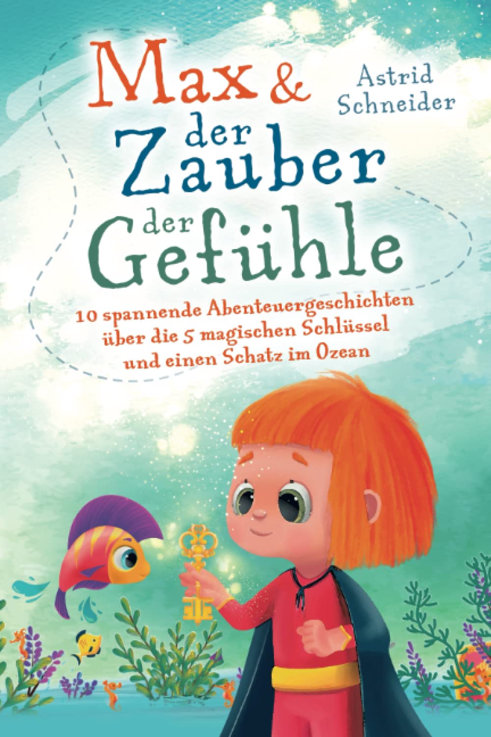 Max & der Zauber der Gefühle: 10 spannende Abenteuergeschichten über die 5 magischen Schlüssel & einen Schatz im Ozean: Gefühle verstehen, Konflikte lösen und Selbstvertrauen stärken. Non-fiction