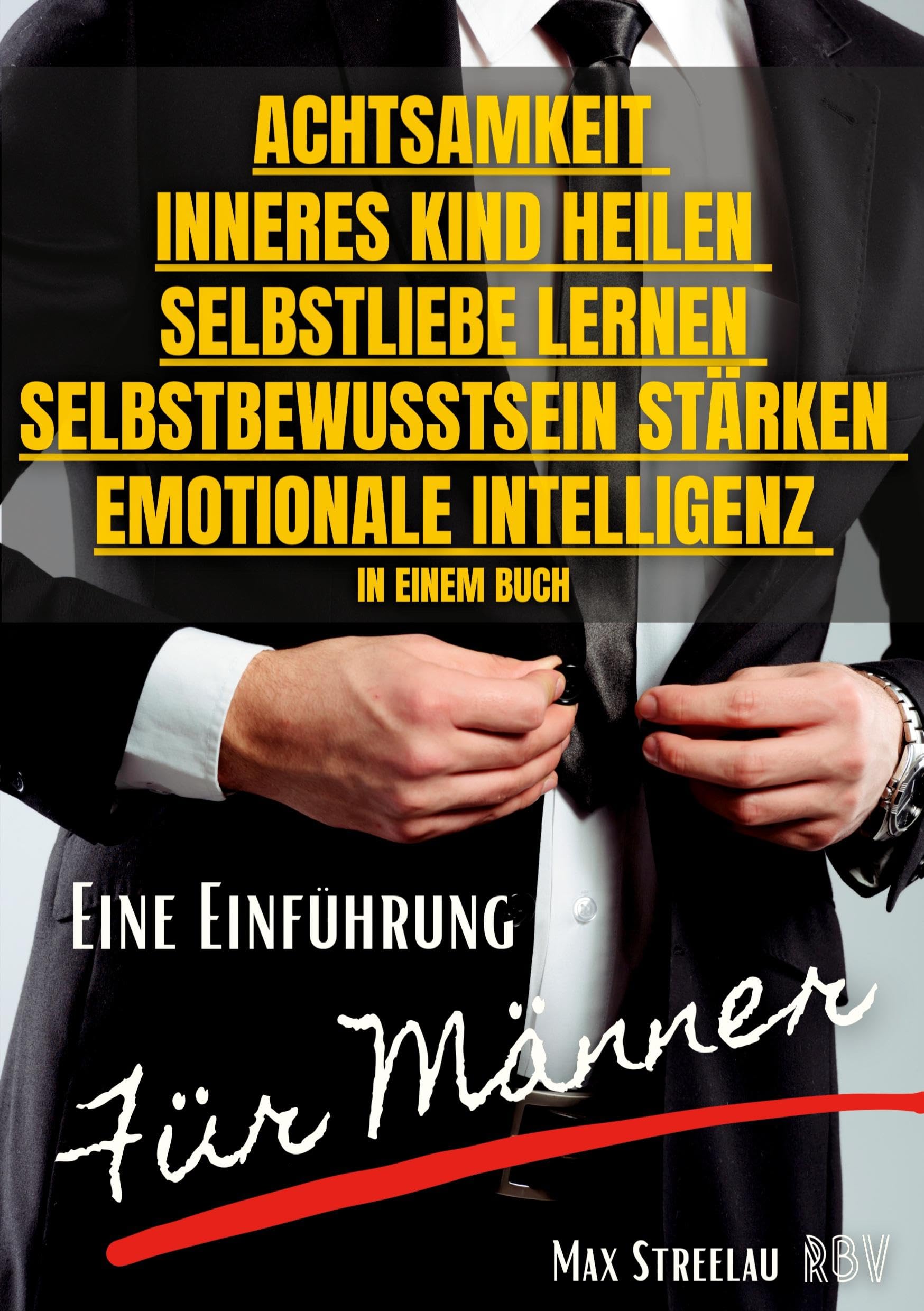 Achtsamkeit - Inneres Kind heilen - Selbstliebe lernen - Selbstbewusstsein stärken - Emotionale Intelligenz in einem Buch - Eine Einführung für Männer Business, Finance & Career