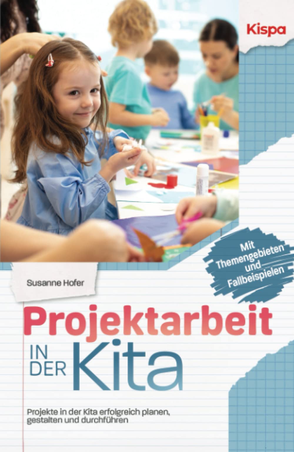 Projektarbeit in der Kita: Projekte in der Kita erfolgreich planen, gestalten und durchführen - Mit Themengebieten und Fallbeispielen Education & Training