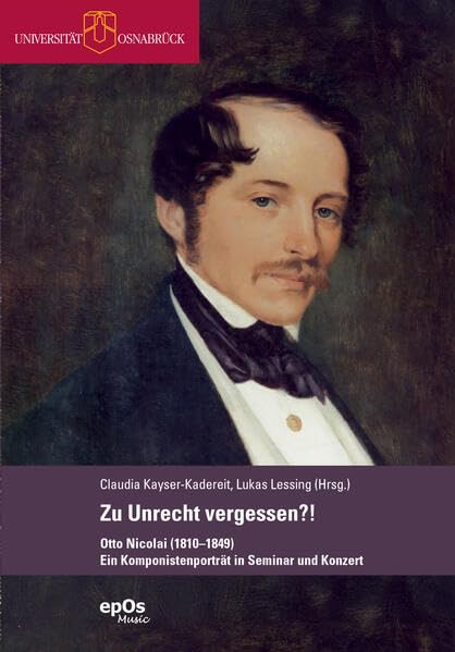 Zu Unrecht vergessen?!: Otto Nicolai (1810–1849) – Ein Komponistenporträt in Seminar und Konzert (Osnabrücker Schriften zur Musikgeschichte) Arts & Music
