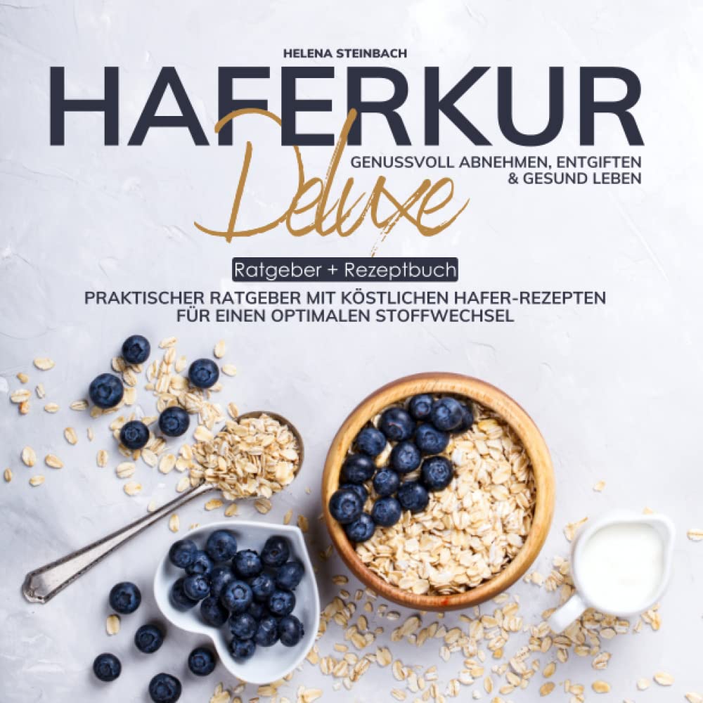 Haferkur Deluxe - genussvoll abnehmen, entgiften und gesund leben: Praktischer Ratgeber mit köstlichen Hafer-Rezepten für einen optimalen Stoffwechsel Medicine