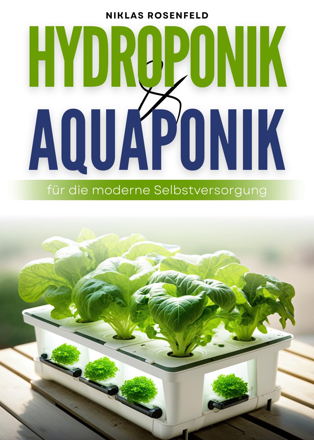 Hydroponik & Aquaponik für die moderne Selbstversorgung: Ernte ohne Erde - Schritt-für-Schritt zum platzsparenden Anbau eigener Lebensmittel Garden & Plants