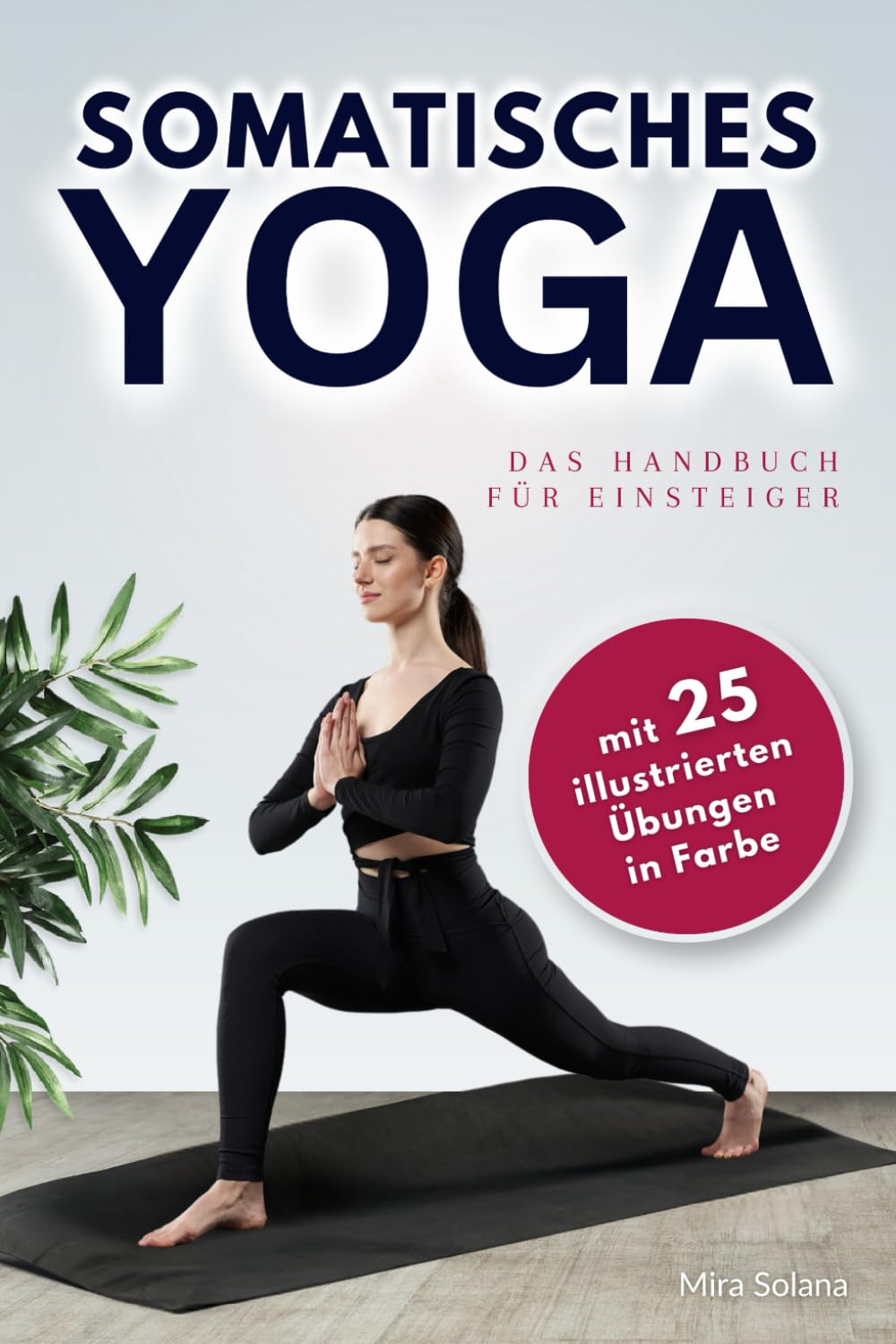 Somatisches Yoga - das Handbuch für Einsteiger: Grundlagen und Praxis für Körperbewusstsein und innere Balance - Somatisches Training für zu Hause: Yoga zum Abnehmen Philosophy