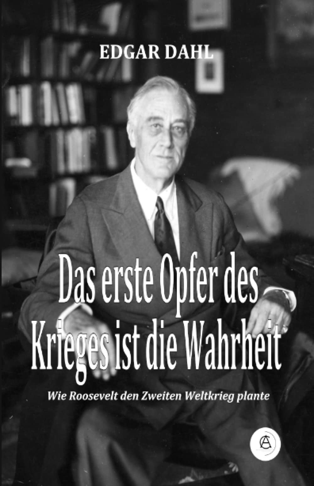 Das erste Opfer des Krieges ist die Wahrheit: Wie Roosevelt den Zweiten Weltkrieg plante book