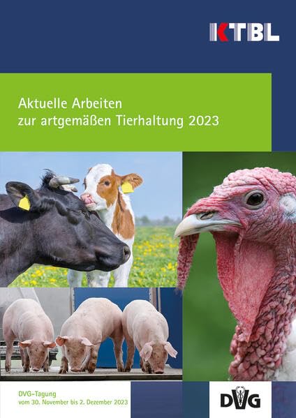 Aktuelle Arbeiten zur artgemäßen Tierhaltung 2023: 55. Tagung Angewandte Ethologie bei Nutztieren der DVG Medicine