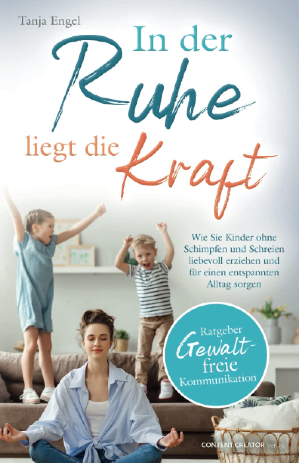 Ratgeber Gewaltfreie Kommunikation: In der Ruhe liegt die Kraft - Wie Sie Kinder ohne Schimpfen und Schreien liebevoll erziehen und für einen entspannten Alltag sorgen Parents & Children