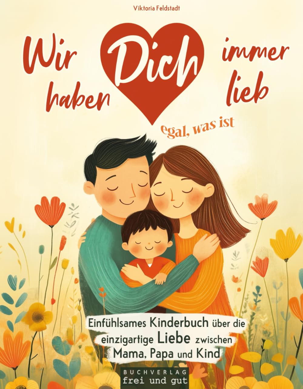 Wir haben Dich immer lieb, egal was ist: einfühlsames Kinderbuch über die einzigartige Liebe zwischen Mama, Papa und Kind Parents & Children