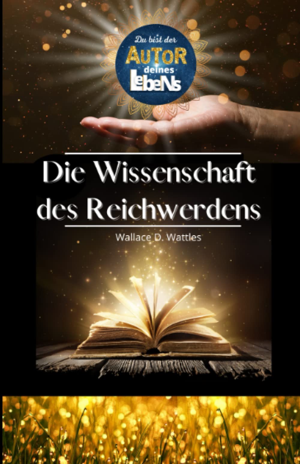 DU! bist der Autor deines Lebens - - DIE WISSENSCHAFT DES REICHWERDENS von Wallace D. Wattles - - | Lebensgestaltung | Mindset | Manifestieren | Das ... zu programmieren - Die Macht der Gedanken Business, Finance & Career